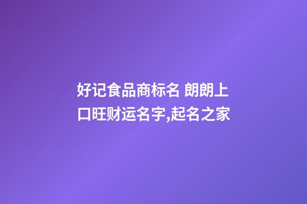 好记食品商标名 朗朗上口旺财运名字,起名之家-第1张-商标起名-玄机派